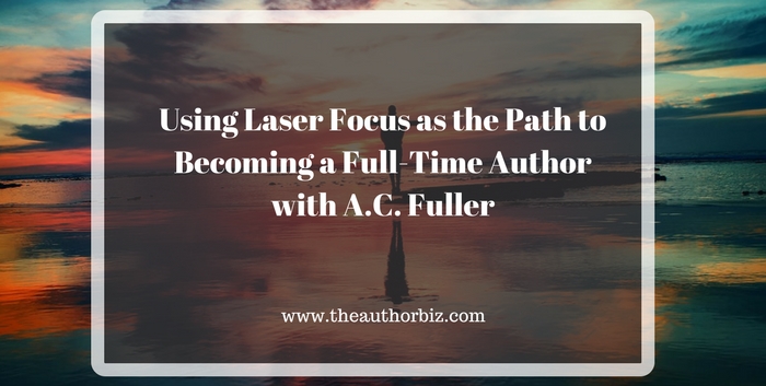 TAB130: Laser Focus as the Path to Becoming a Full Time Author with A.C. Fuller