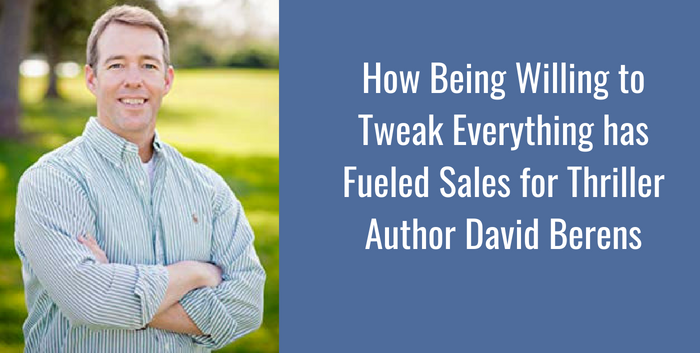 TAB143: How Being Willing to Tweak Everything has Fueled Sales for Thriller Author David Berens